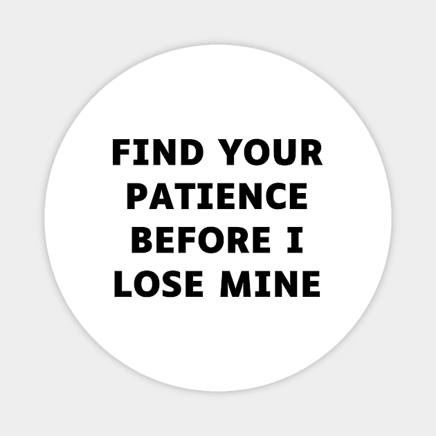 Find your patience before I lose mine Magnet by Word and Saying